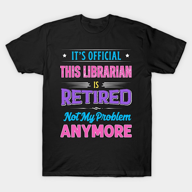 Librarian Retirement Funny Retired Not My Problem Anymore T-Shirt by egcreations